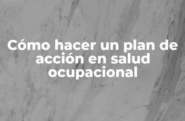 Cómo Hacer un Plan de Acción en Salud Ocupacional