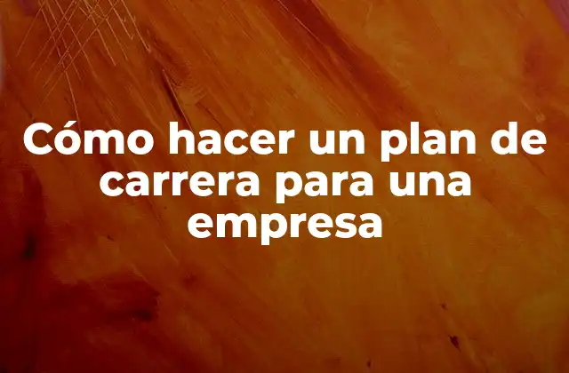 Cómo Hacer un Plan de Carrera para una Empresa