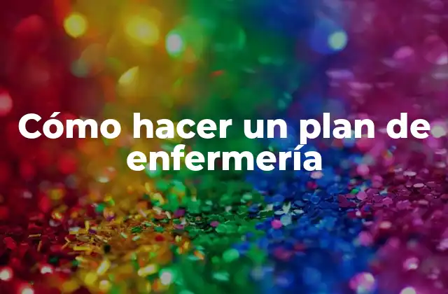 Cómo Hacer un Plan de Enfermería