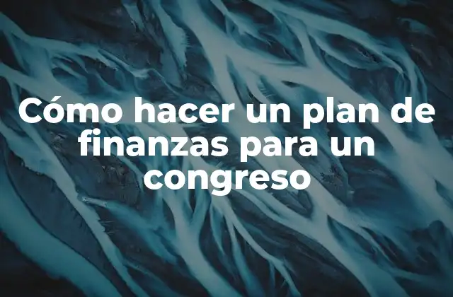 Cómo Hacer un Plan de Finanzas para un Congreso