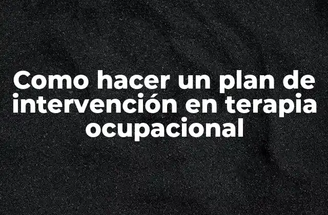 Como Hacer un Plan de Intervención en Terapia Ocupacional