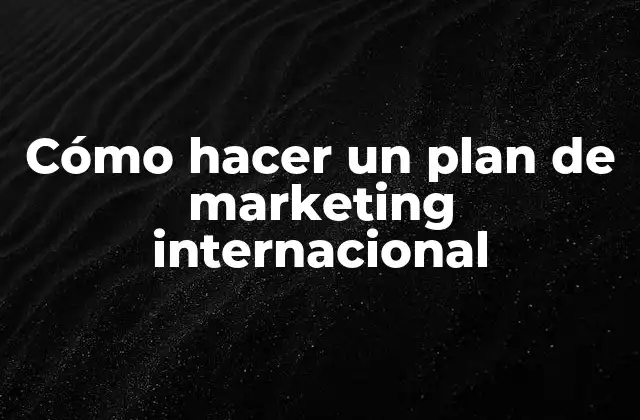 Cómo hacer un plan de marketing internacional