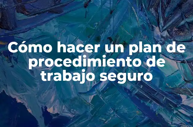 Cómo Hacer un Plan de Procedimiento de Trabajo Seguro