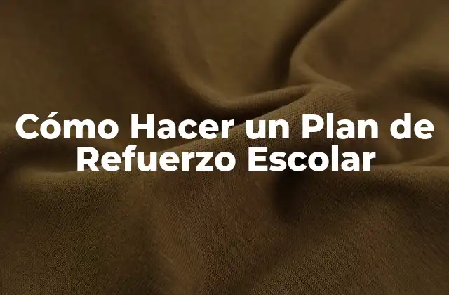 Cómo Hacer un Plan de Refuerzo Escolar