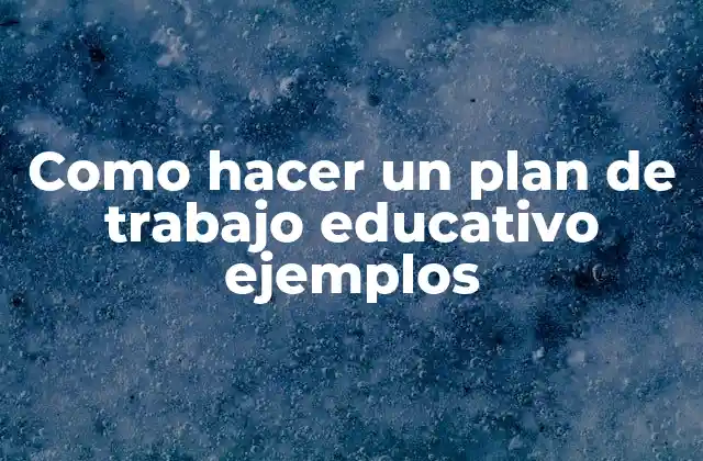 Como Hacer un Plan de Trabajo Educativo Ejemplos