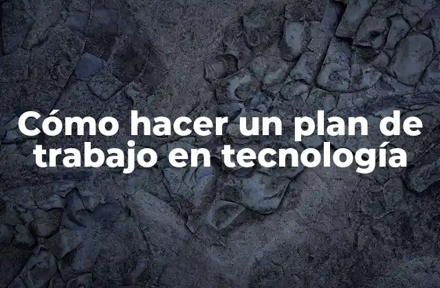 Cómo Hacer un Plan de Trabajo en Tecnología