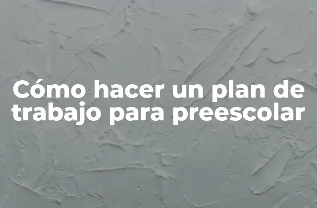 Cómo Hacer un Plan de Trabajo para Preescolar 2 ¿Qué es un plan de trabajo para preescolar?
