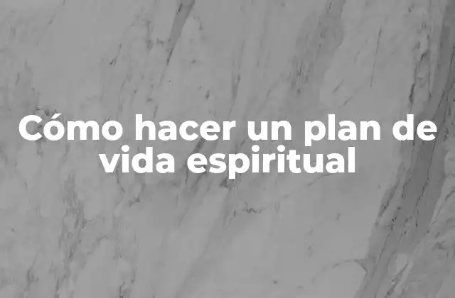 Cómo Hacer un Plan de Vida Espiritual