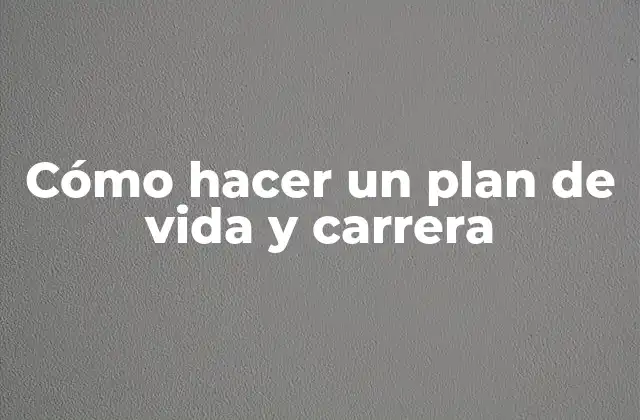 Cómo Hacer un Plan de Vida y Carrera 2 ¿Qué es un plan de vida y carrera?
