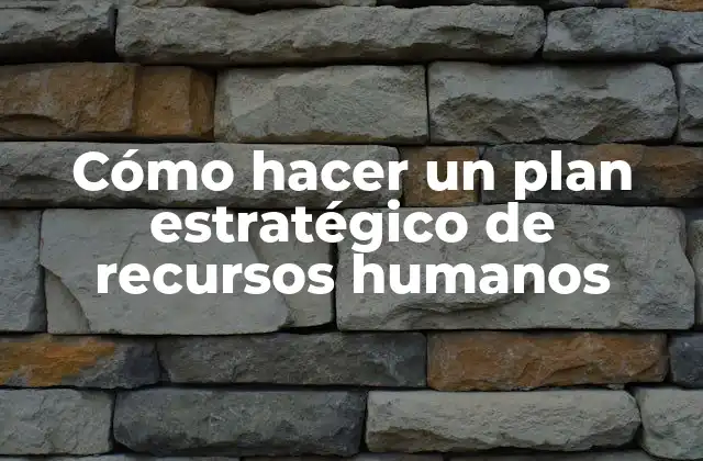 Cómo Hacer un Plan Estratégico de Recursos Humanos
