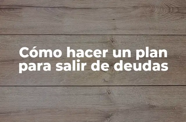 Cómo Hacer un Plan para Salir de Deudas
