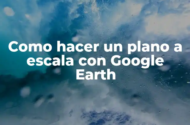 Como Hacer un Plano a Escala con Google Earth