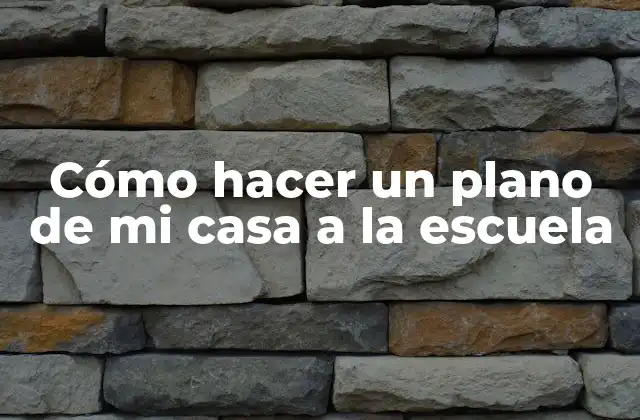 Cómo Hacer un Plano de Mi Casa a la Escuela
