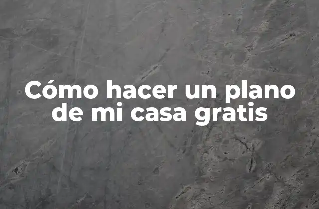 Cómo Hacer un Plano de Mi Casa Gratis