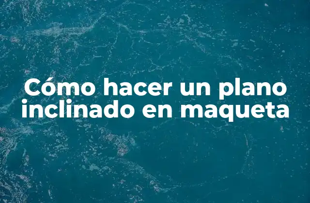 Cómo Hacer un Plano Inclinado en Maqueta