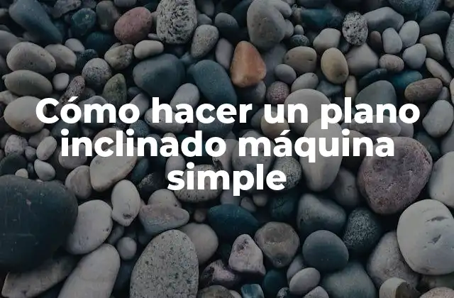 Cómo Hacer un Plano Inclinado Máquina Simple