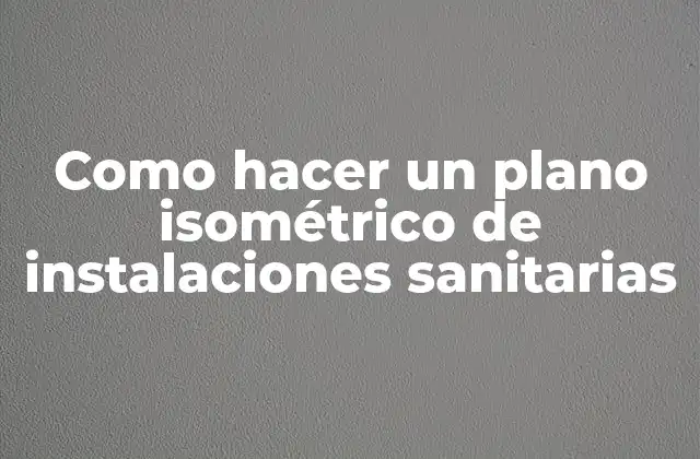 Como Hacer un Plano Isométrico de Instalaciones Sanitarias
