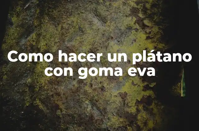 Como Hacer un Plátano con Goma Eva
