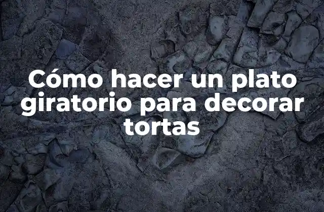 Cómo Hacer un Plato Giratorio para Decorar Tortas
