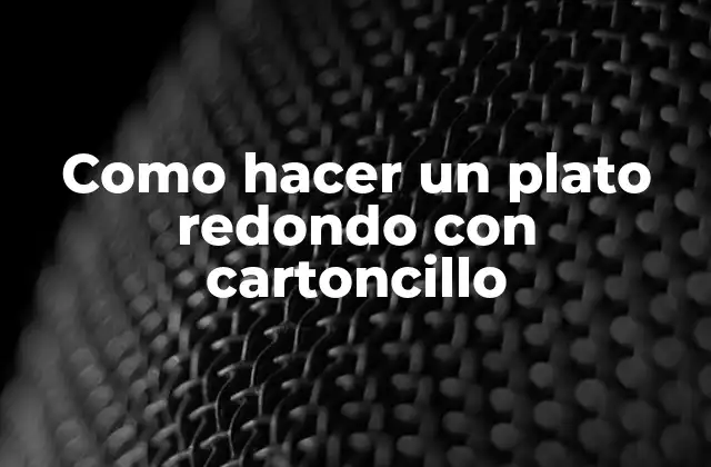 Como Hacer un Plato Redondo con Cartoncillo