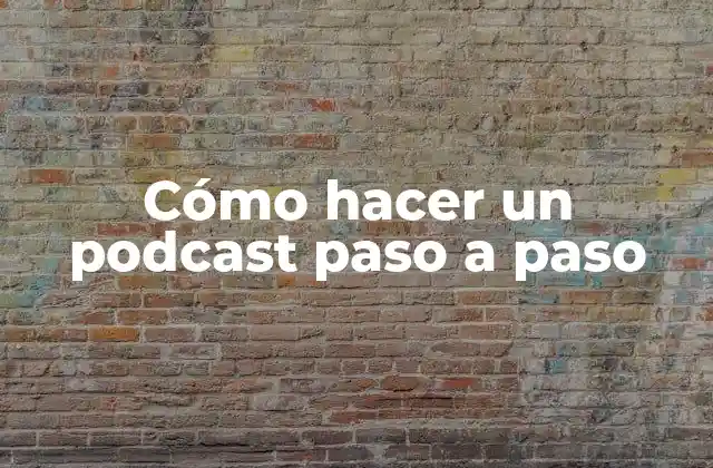Cómo Hacer un Podcast Paso a Paso