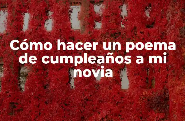 Cómo Hacer un Poema de Cumpleaños a Mi Novia