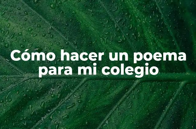 Cómo Hacer un Poema para Mi Colegio