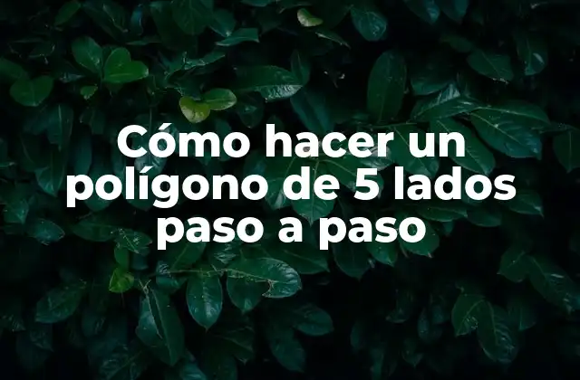 Cómo Hacer un Polígono de 5 Lados Paso a Paso