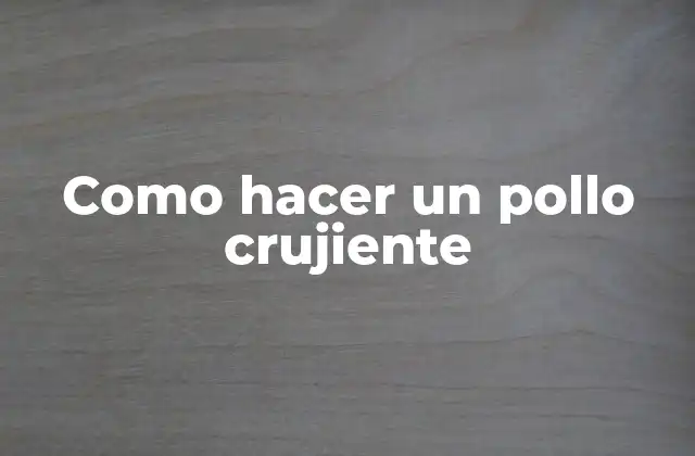 Como Hacer un Pollo Crujiente