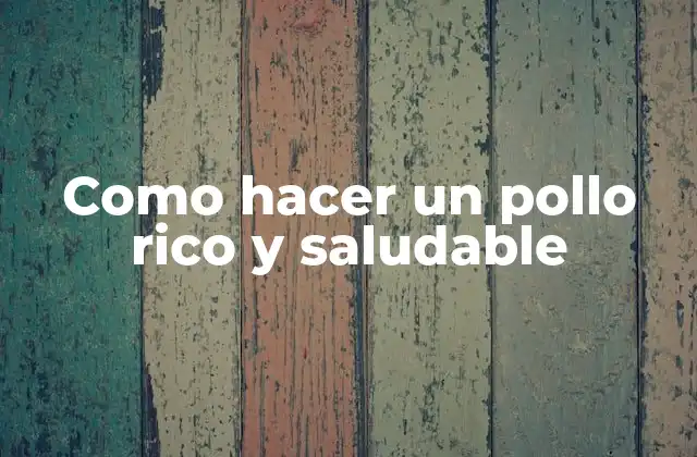 Como Hacer un Pollo Rico y Saludable