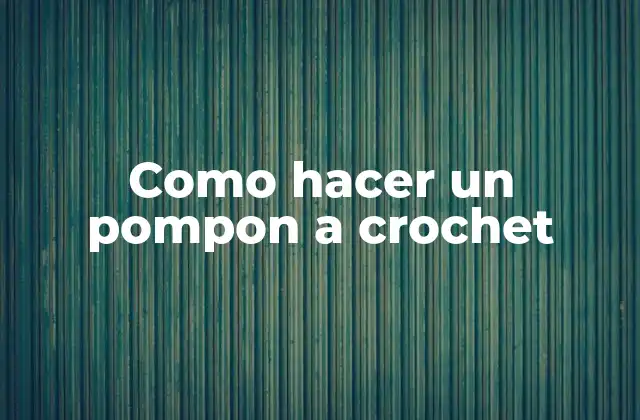 Como Hacer un Pompon a Crochet 2 ¿Qué es un pompon a crochet?