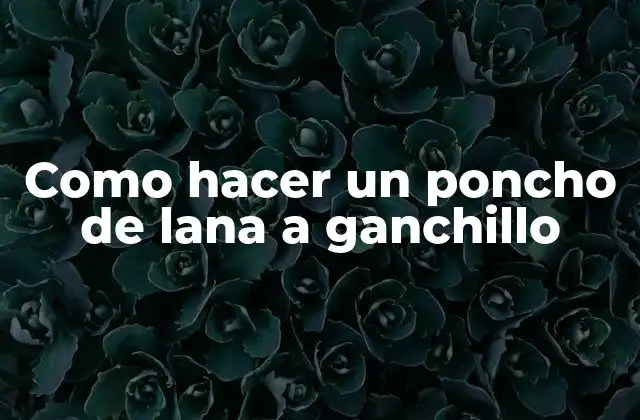 Como Hacer un Poncho de Lana a Ganchillo