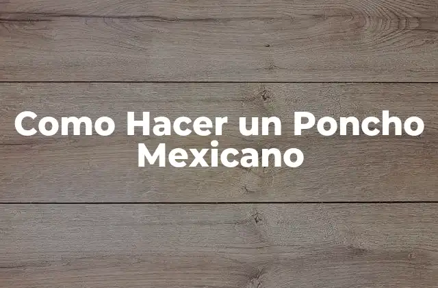Como Hacer un Poncho Mexicano
