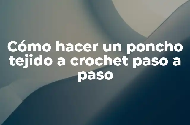 Cómo Hacer un Poncho Tejido a Crochet Paso a Paso