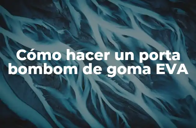 Cómo Hacer un Porta Bombom de Goma Eva