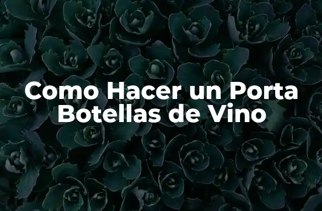 Como Hacer un Porta Botellas de Vino