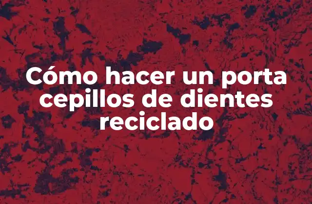 Cómo Hacer un Porta Cepillos de Dientes Reciclado