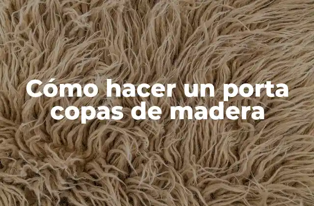 Cómo hacer un porta copas de madera