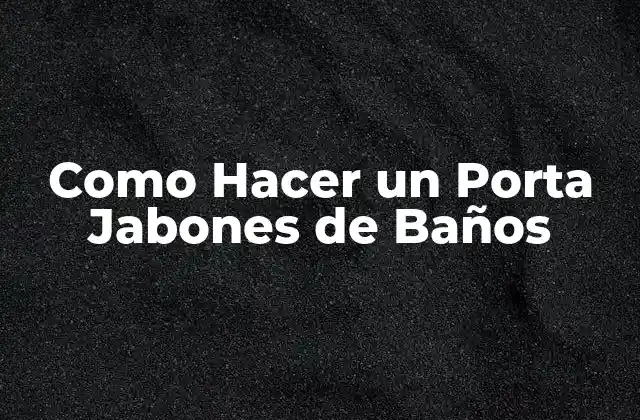 Como Hacer un Porta Jabones de Baños