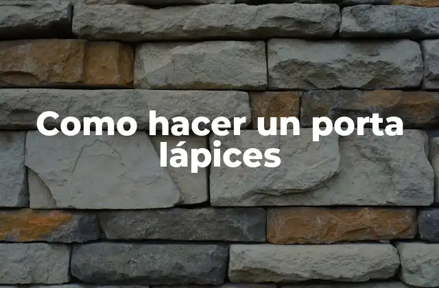 Como Hacer un Porta Lápices