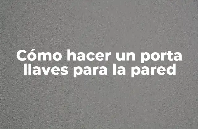 Cómo Hacer un Porta Llaves para la Pared