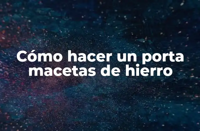 Cómo Hacer un Porta Macetas de Hierro
