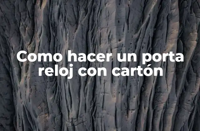 Como Hacer un Porta Reloj con Cartón