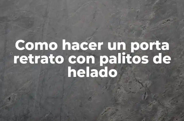 Como Hacer un Porta Retrato con Palitos de Helado