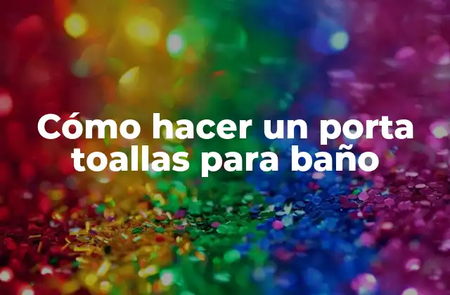 Cómo Hacer un Porta Toallas para Baño