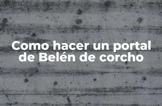 Como Hacer un Portal de Belén de Corcho