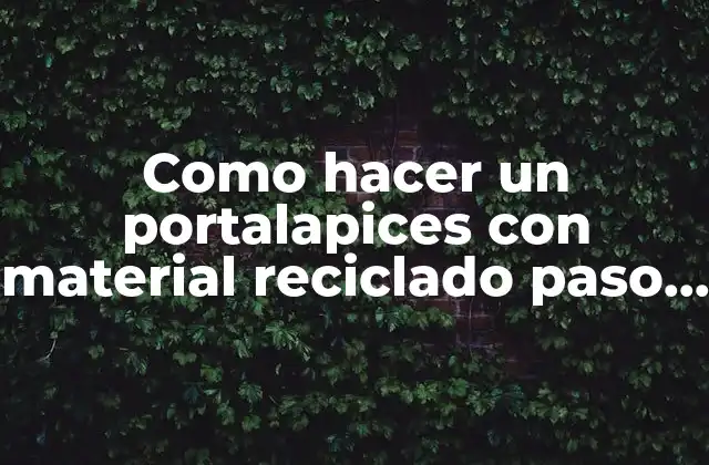 Como Hacer un Portalapices con Material Reciclado Paso a Paso