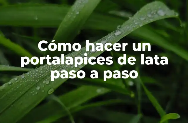 Cómo Hacer un Portalapices de Lata Paso a Paso