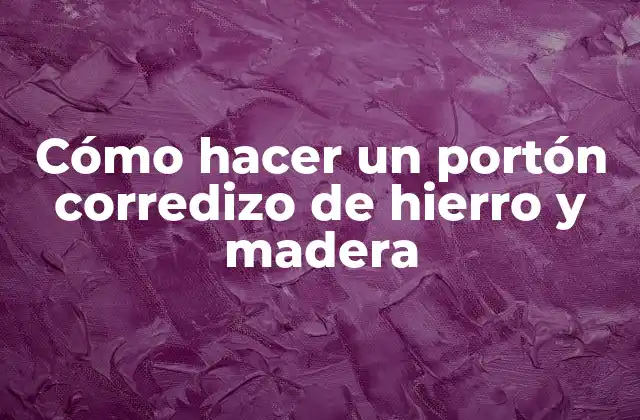 Cómo Hacer un Portón Corredizo de Hierro y Madera