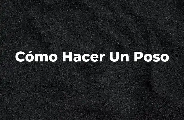 Cómo Hacer un Poso